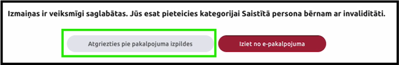 Ekrānuzņēmums ar paziņojumu, ka izmaiņas ir veiksmīgi saglabātas un lietotājs ir pieteicies kategorijai “Saistītā persona bērnam ar invaliditāti”. Zem paziņojuma redzamas pogas “Atgriezties pie pakalpojuma izpildes”, kas izcelta ar zaļu rāmi, un “Iziet no e-pakalpojuma”.