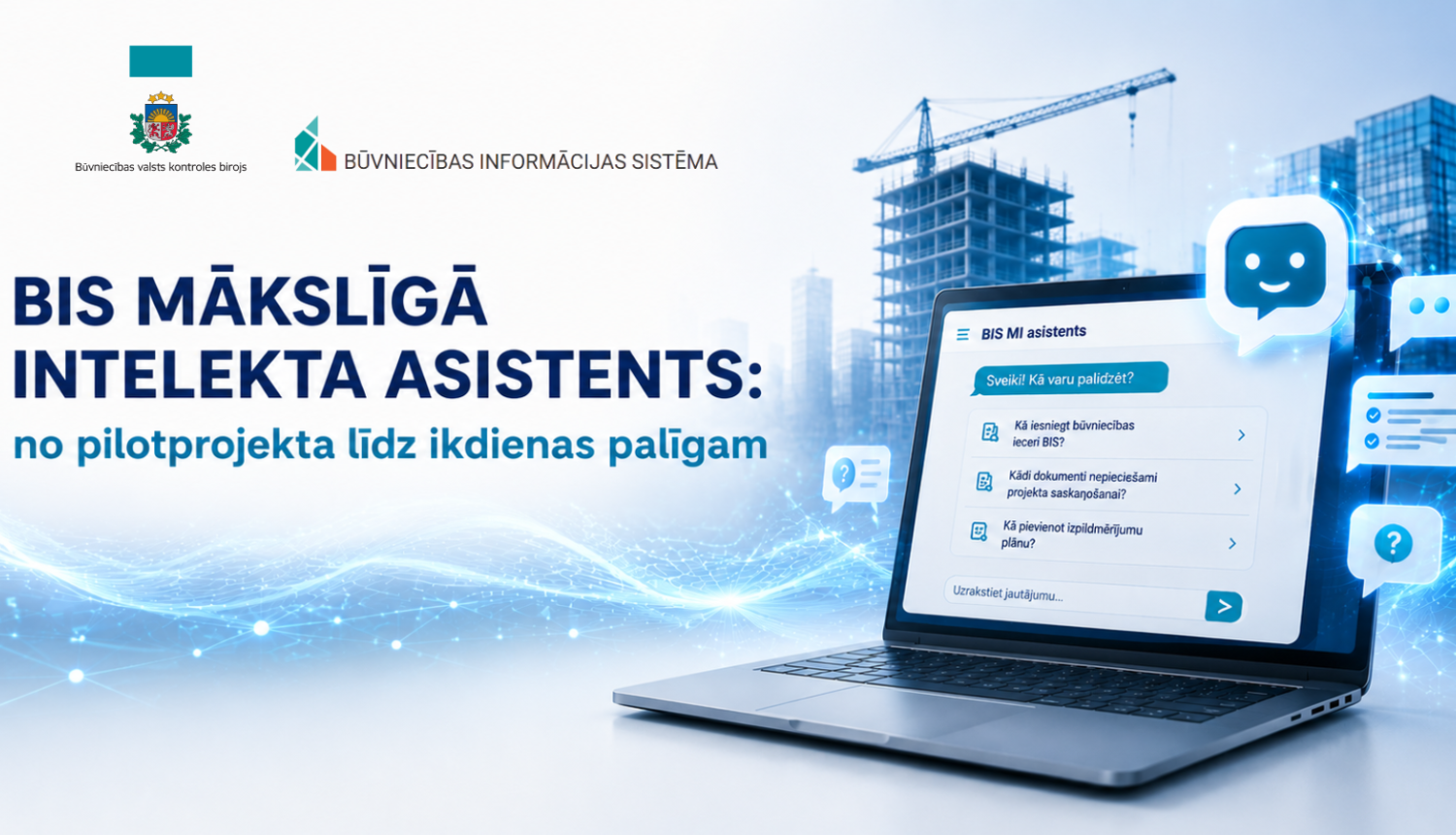 Informatīvs baneris par BIS mākslīgā intelekta asistentu. Attēlā redzams Būvniecības informācijas sistēmas un Būvniecības valsts kontroles biroja logo, teksts “BIS mākslīgā intelekta asistents: no pilotprojekta līdz ikdienas palīgam”, kā arī klēpjdators ar čatbota saskarni uz būvniecības un digitālo tehnoloģiju fona.