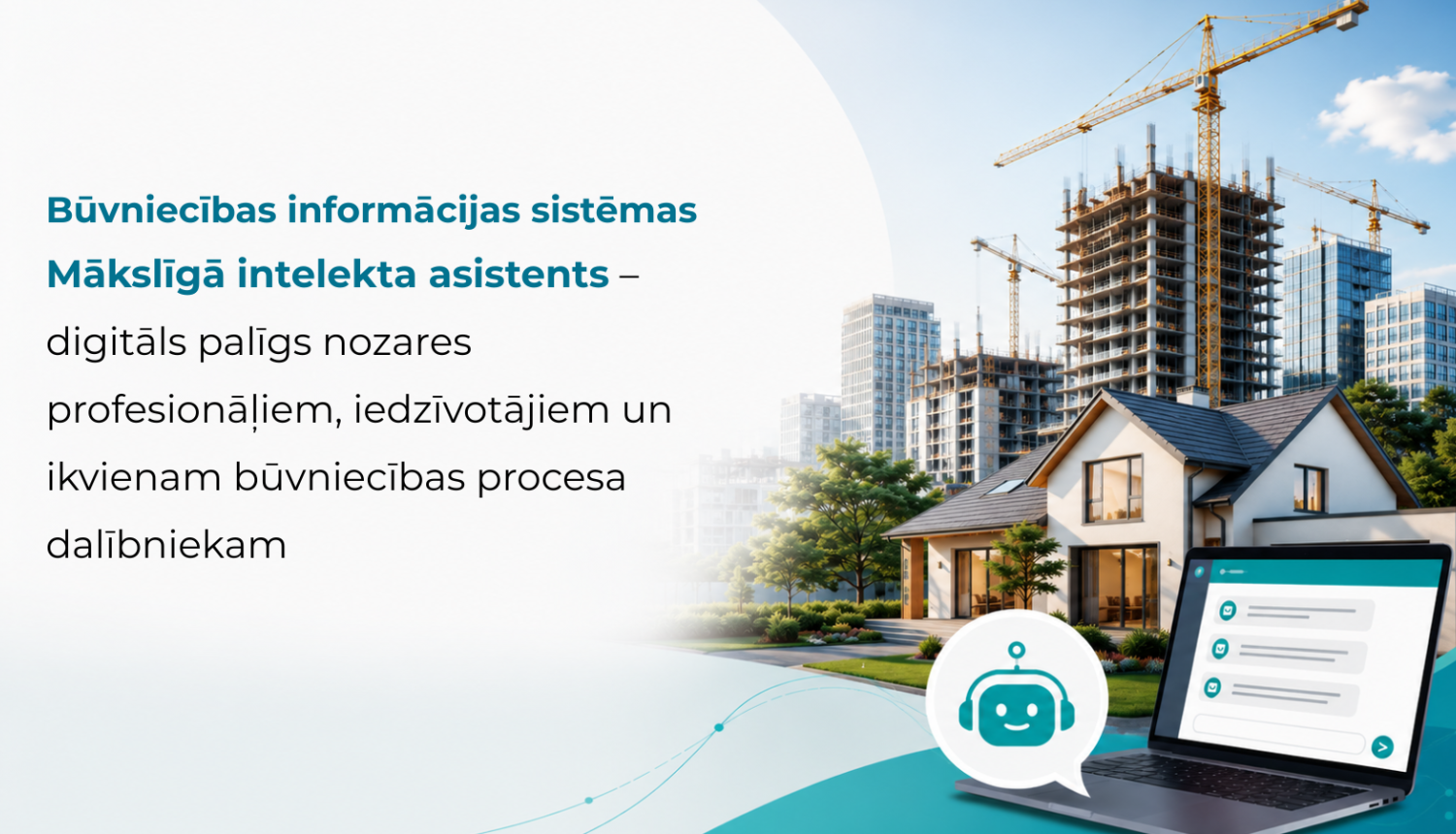 Attēlā redzams Būvniecības informācijas sistēmas mākslīgā intelekta asistenta pieteikums. Uz būvniecības un pilsētvides fona attēlots privātmājas un daudzstāvu ēkas būvniecības process, portatīvais dators ar digitālā asistenta saskarni un robota ikona. Teksts vēsta: “Būvniecības informācijas sistēmas Mākslīgā intelekta asistents – digitāls palīgs nozares profesionāļiem, iedzīvotājiem un ikvienam būvniecības procesa dalībniekam.”