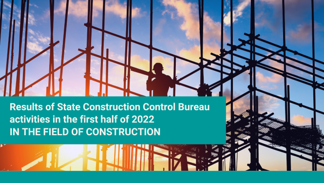 Results of State Construction Control Bureau activities in the first half of 2022 IN THE FIELD OF CONSTRUCTION