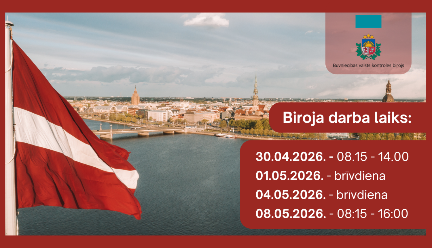 Latvijas karogs priekšplānā pie Daugavas, fonā Rīgas panorāma. Labajā pusē sarkans informācijas bloks ar tekstu: “Biroja darba laiks: 30.04.2026. 08:15–14:00; 01.05.2026. brīvdiena; 04.05.2026. brīvdiena; 08.05.2026. 08:15–16:00.” Augšējā stūrī redzams Būvniecības valsts kontroles biroja logo.